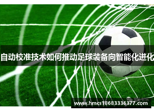 自动校准技术如何推动足球装备向智能化进化